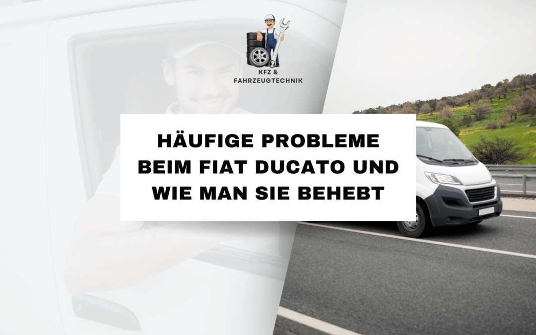 Häufige Probleme beim Fiat Ducato und wie man sie behebt